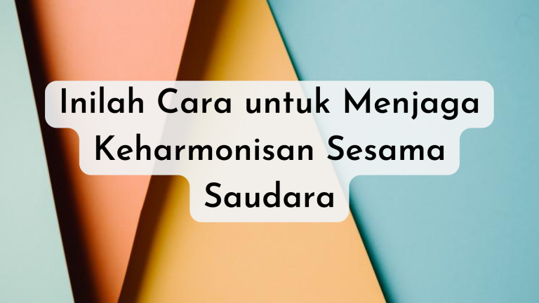 Inilah Cara untuk Menjaga Keharmonisan Sesama Saudara
