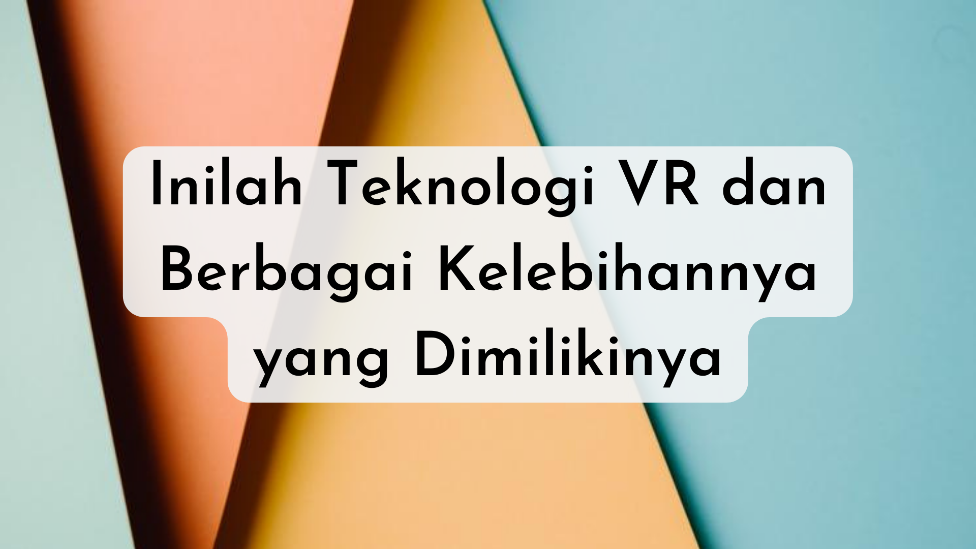 Inilah Teknologi VR dan Berbagai Kelebihannya yang Dimilikinya