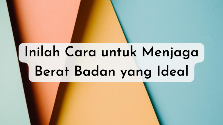 Inilah Cara untuk Menjaga Berat Badan yang Ideal